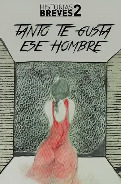 Historias Breves II: Tanto te gusta ese hombre